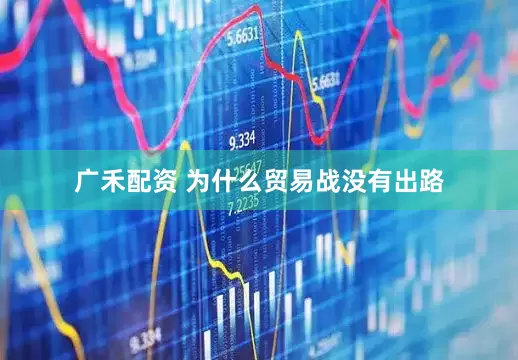 广禾配资 为什么贸易战没有出路