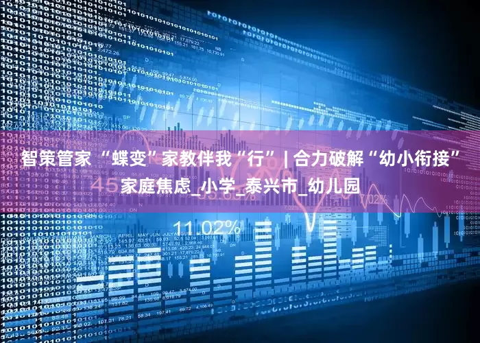 智策管家 “蝶变”家教伴我“行” | 合力破解“幼小衔接”家庭焦虑_小学_泰兴市_幼儿园