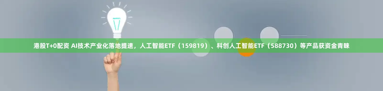 港股T+0配资 AI技术产业化落地提速，人工智能ETF（159819）、科创人工智能ETF（588730）等产品获资金青睐