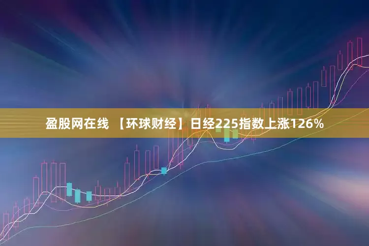 盈股网在线 【环球财经】日经225指数上涨126%